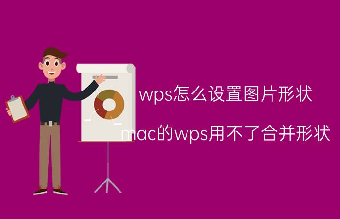 wps怎么设置图片形状 mac的wps用不了合并形状？